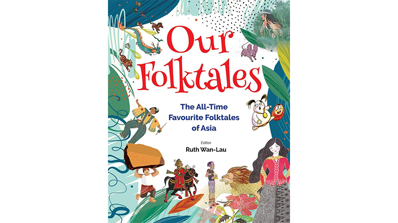 Our Folktales – The All-Time Favourite Folktales from Asia Edited by Ruth Wan-Lau